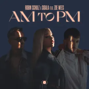 Robin Schulz x Sigala feat. Zoe Wees - AM to PM